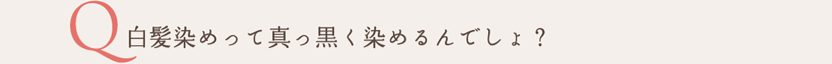 白髪染めって真っ黒く染めるんでしょ？